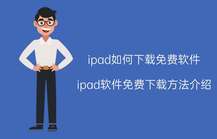 ipad如何下载免费软件 ipad软件免费下载方法介绍